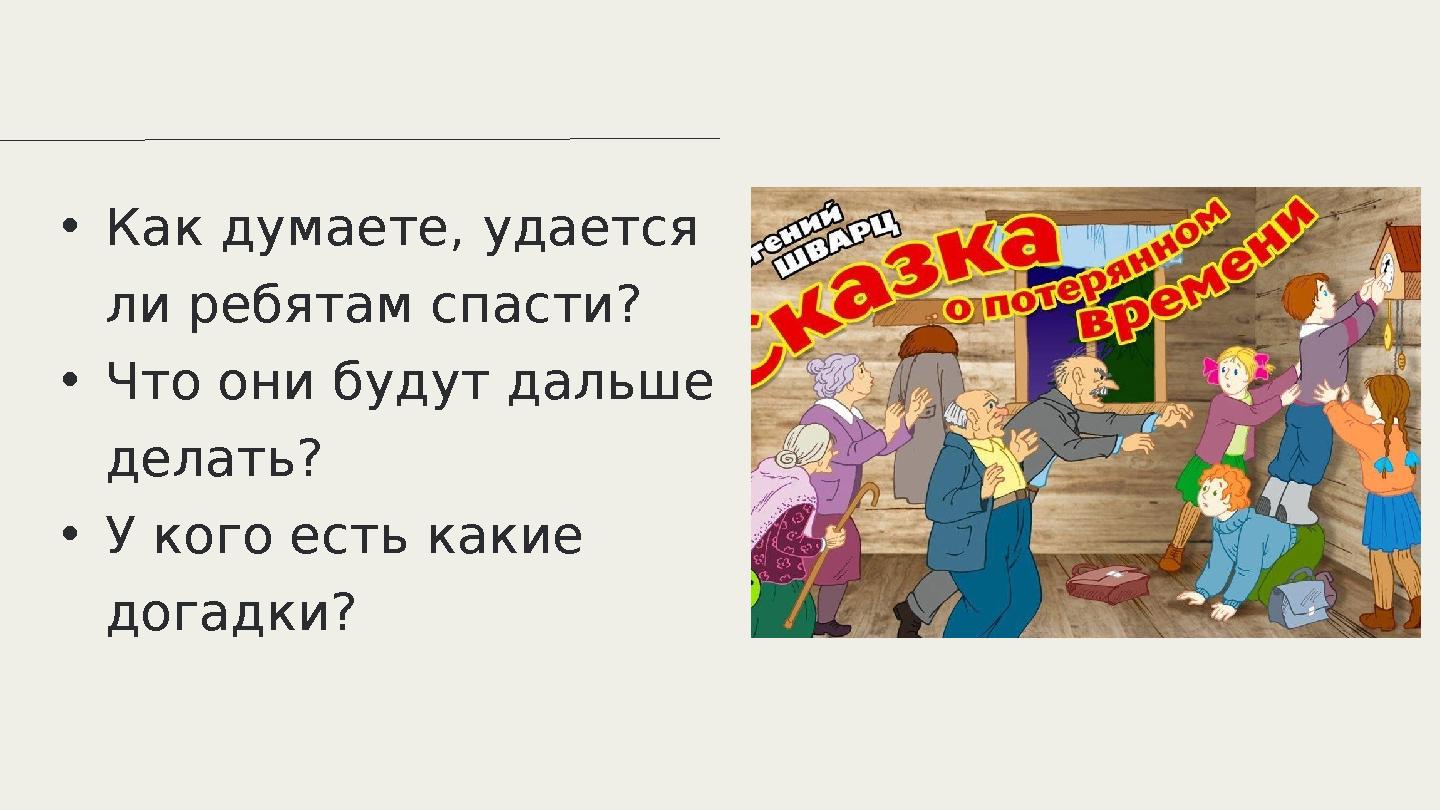 •Как думаете, удается ли ребятам спасти? •Что они будут дальше делать? •У кого есть какие догадки? •Как думаете, удается ли ребятам спасти? •Что они будут дальше делать? •У кого есть какие догадки?