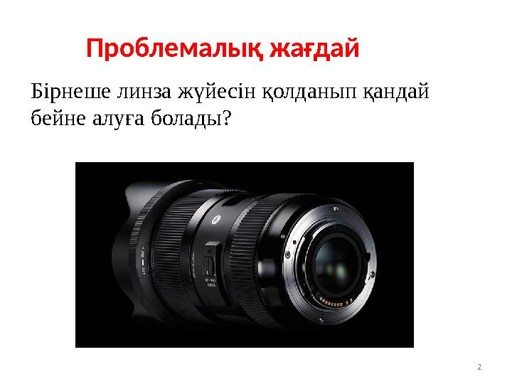 Проблемалық жағдай 2 Бірнеше линза жүйесін қолданып қандай бейне алуға болады?