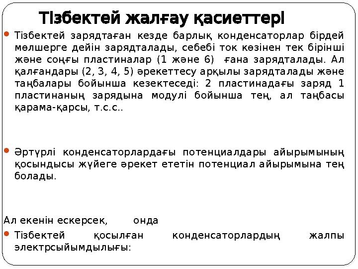 Тізбектейжалғауқасиеттері Тізбектей зарядтаған кезде барлық конденсаторлар бірдей мөлшерге дейін зарядталады, себебі ток кө Тізбектейжалғауқасиеттері Тізбектей зарядтаған кезде барлық конденсаторлар бірдей мөлшерге дейін зарядталады, себебі ток кө