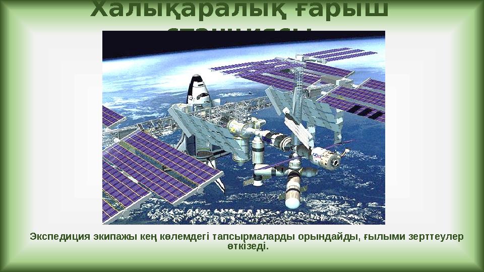 Халықаралық ғарыш станциясы Экспедиция экипажы кең көлемдегі тапсырмаларды орындайды, ғылыми зерттеулер өткізеді.