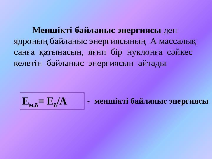 Меншікті байланыс энергиясы деп ядроның байланыс энергиясының А массалық санға қатынасын, яғни бір нуклонға сәйк