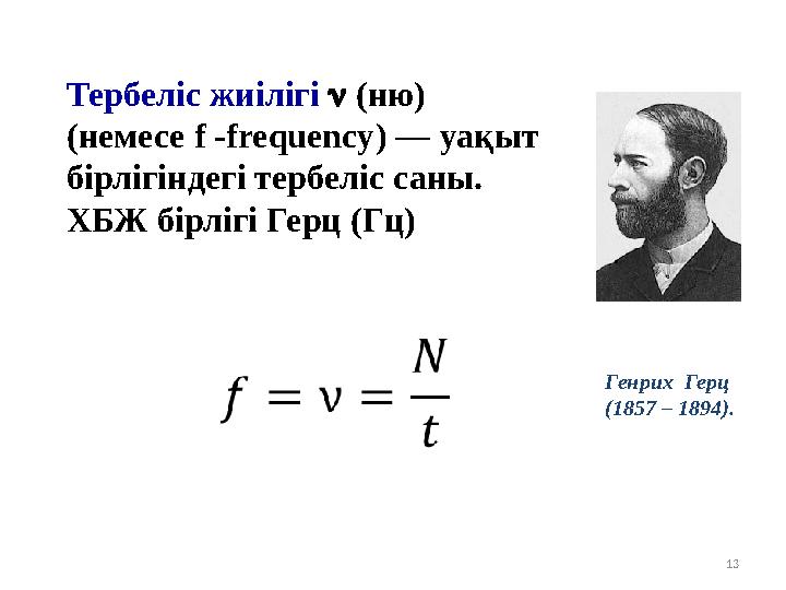 13 Тербеліс жиілігі  (ню) (немесе f -frequency) — уақыт бірлігіндегі тербеліс саны. ХБЖ бірлігі Герц (Гц) Генрих Герц (18