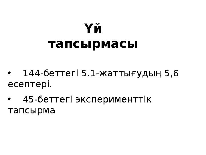 Үй тапсырмасы • 144-беттегі 5.1-жаттығудың 5,6 есептері. • 45-беттегі эксперименттік тапсырма