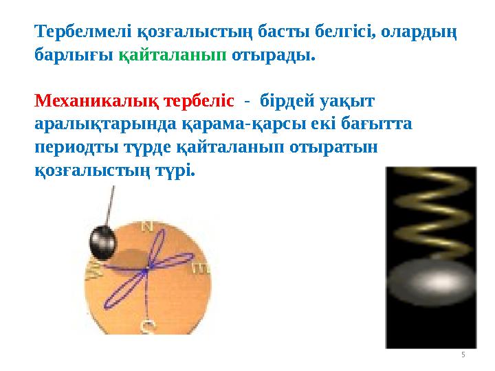 Тербелмелі қозғалыстың басты белгісі, олардың барлығы қайталанып отырады. Механикалық тербеліс - бірдей уақыт аралықтарында