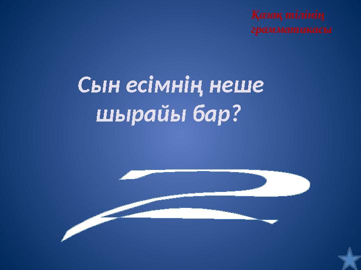 Қазақ тілінің грамматикасы Сын есімнің неше шырайы бар? Қазақ тілінің грамматикасы Сын есімнің неше шырайы бар?