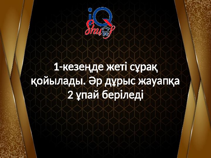 1-кезеңде жеті сұрақ қойылады. Әр дұрыс жауапқа 2 ұпай беріледі