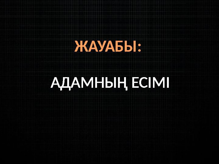 ЖАУАБЫ: АДАМНЫҢ ЕСІМІ