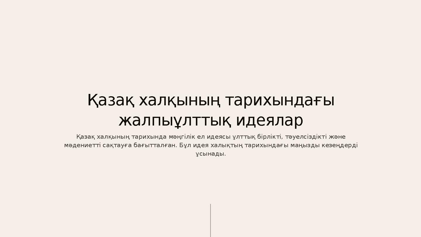 Қазақ халқының тарихындағы жалпыұлттық идеялар Қазақ халқының тарихында мәңгілік ел идеясы ұлттық бірлікті, тәуелсіздікті және