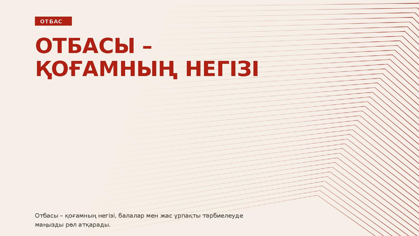 ОТБАСЫ – ҚОҒАМНЫҢ НЕГІЗІ ОТБАС Ы Отбасы – қоғамның негізі, балалар мен жас ұрпақты тәрбиелеуде маңызды рөл атқарады.