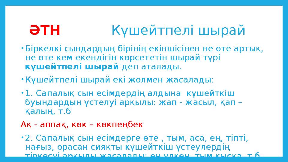 ӘТН Күшейтпелі шырай •Біркелкі сындардың бірінің екіншісінен не өте артық, не өте кем екендігін көрсететін шырай түрі