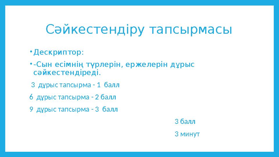 Сәйкестендіру тапсырмасы •Дескриптор: •-Сын есімнің түрлерін, ержелерін дұрыс сәйкестендіреді. 3 дұрыс тапсырма - 1 балл 6