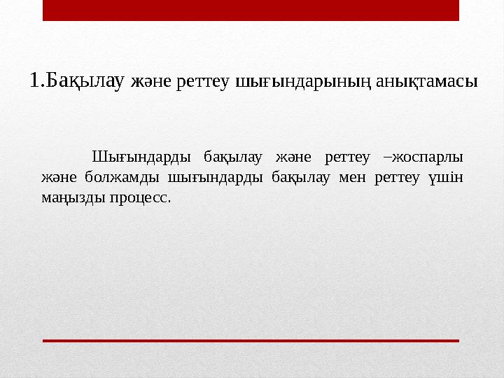 1.Бақылау және реттеу шығындарының анықтамасы Шығындарды бақылау және реттеу –жоспарлы және болжамды шығындарды бақылау мен рет