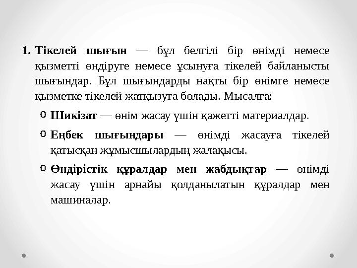 1.Тікелей шығын — бұл белгілі бір өнімді немесе қызметті өндіруге немесе ұсынуға тікелей байланысты шығындар. Бұл шығындарды н