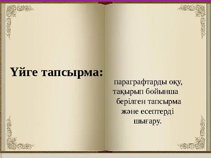 Үйге тапсырма: параграфтарды оқу, тақырып бойынша берілген тапсырма және есептерді шығару.