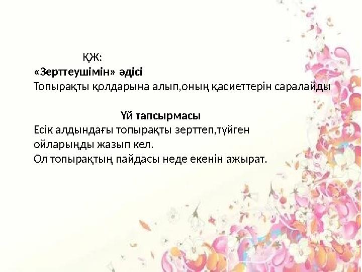 ҚЖ: «Зерттеушімін» әдісі Топырақты қолдарына алып,оның қасиеттерін саралайды Үй