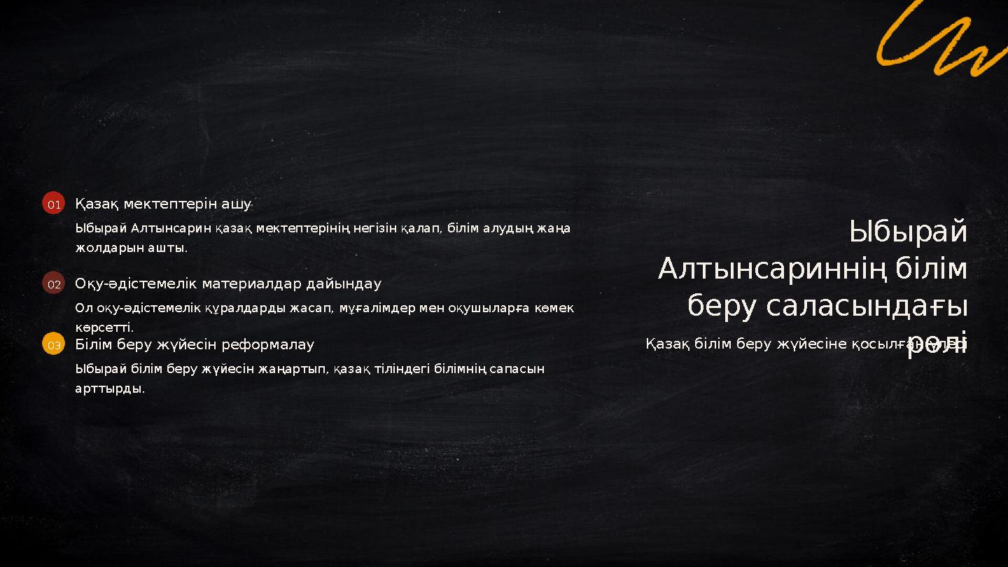 01Қазақ мектептерін ашу Ыбырай Алтынсарин қазақ мектептерінің негізін қалап, білім алудың жаңа жолдарын ашты. 02Оқу-әдістемелік