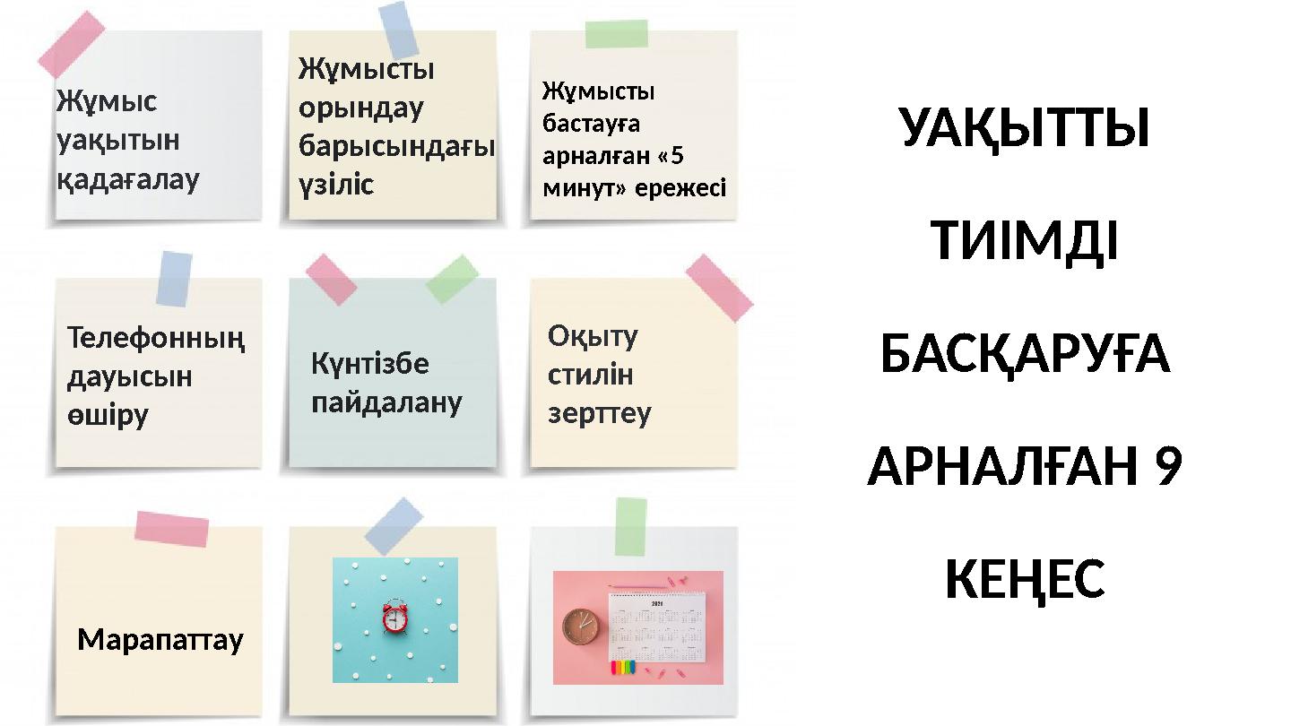 УАҚЫТТЫ ТИІМДІ БАСҚАРУҒА АРНАЛҒАН 9 КЕҢЕС Жұмыс уақытын қадағалау Жұмысты орындау барысындағы үзіліс Жұмысты бастауға
