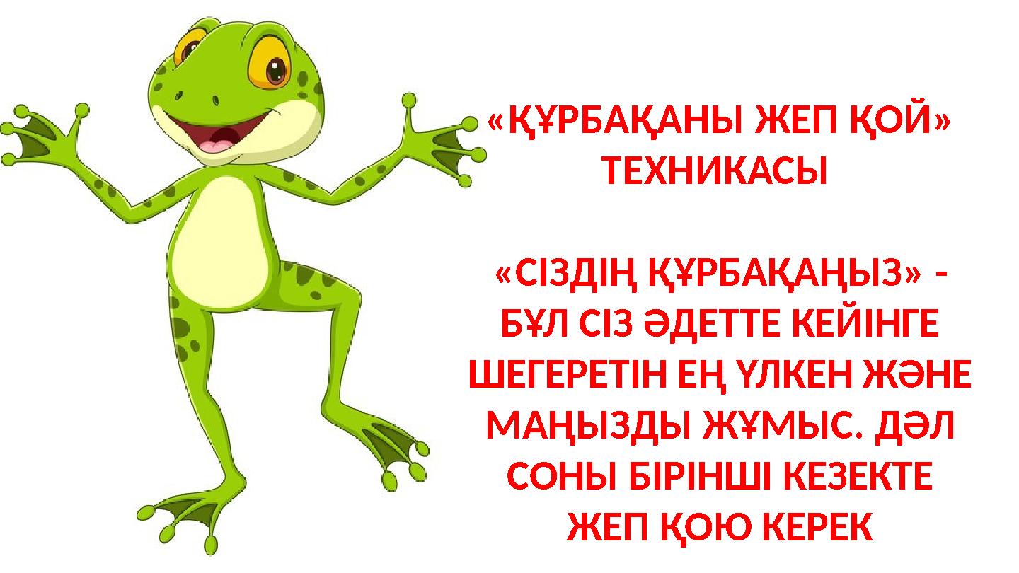 «ҚҰРБАҚАНЫ ЖЕП ҚОЙ» ТЕХНИКАСЫ «СІЗДІҢ ҚҰРБАҚАҢЫЗ» - БҰЛ СІЗ ӘДЕТТЕ КЕЙІНГЕ ШЕГЕРЕТІН ЕҢ ҮЛКЕН ЖӘНЕ МАҢЫЗДЫ ЖҰМЫС. ДӘЛ СОНЫ