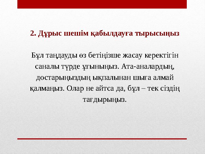 2. Дұрыс шешім қабылдауға тырысыңыз Бұл таңдауды өз бетіңізше жасау керектігін саналы түрде ұғыныңыз. Ата-аналардың, достарыңы
