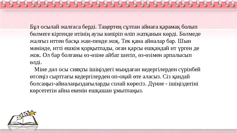 Бұл осылай жалғаса берді. Таңертең сұлтан айнаға қарамақ болып бөлмеге кіргенде итінің аузы көпіріп өлі