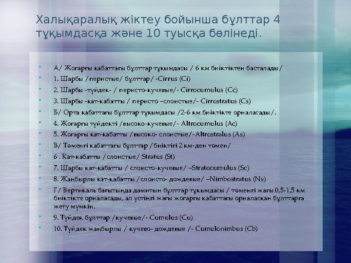 Халықаралық жіктеу бойынша бұлттар 4 тұқымдасқа және 10 туысқа бөлінеді. А/ Жоғарғы қабаттағы бұлттар тұқымдасы / 6 км биіктік