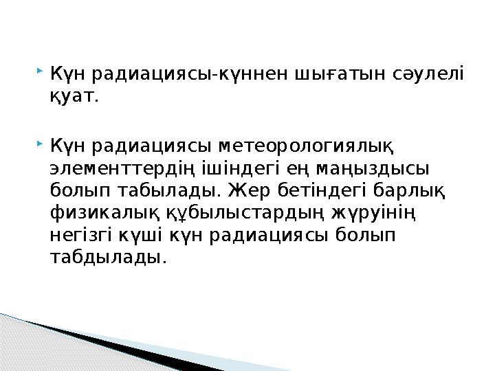 Күн радиациясы-күннен шығатын сәулелі қуат. Күн радиациясы метеорологиялық элементтердің ішіндегі ең маңыздысы болып та Күн радиациясы-күннен шығатын сәулелі қуат. Күн радиациясы метеорологиялық элементтердің ішіндегі ең маңыздысы болып та