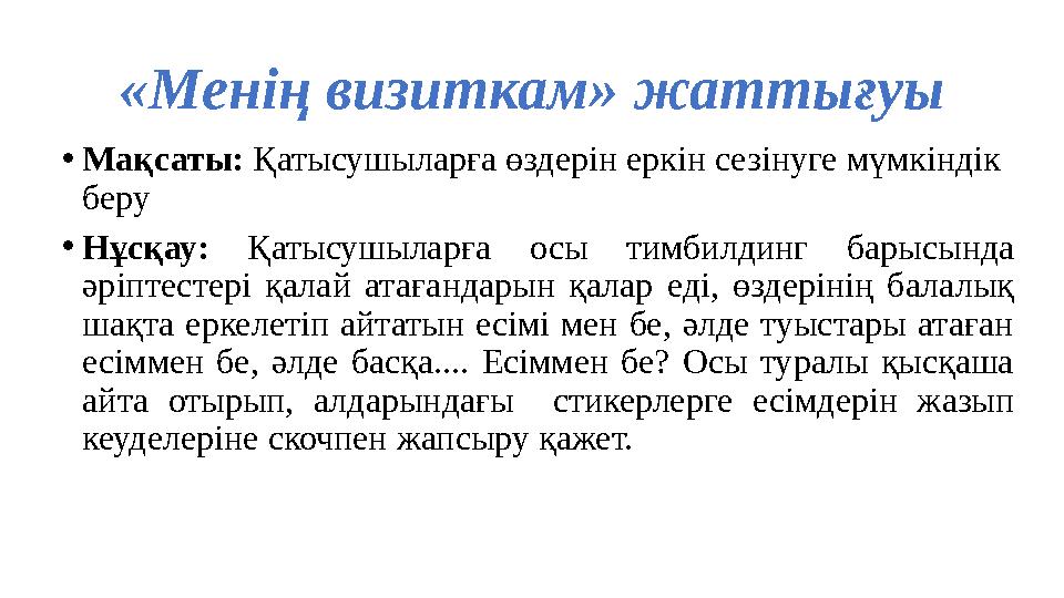 «Менің визиткам» жаттығуы •Мақсаты: Қатысушыларға өздерін еркін сезінуге мүмкіндік беру •Нұсқау: Қатысушыларға осы тимбилдинг б