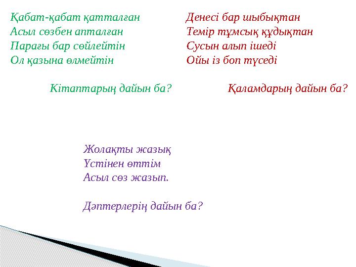 Қабат-қабат қатталған Асыл сөзбен апталған Парағы бар сөйлейтін Ол қазына өлмейтін Кітаптарың дайын ба? Денесі бар шыбықтан
