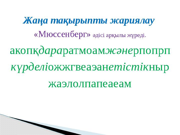 Жаңа тақырыпты жариялау «Мюссенберг» әдісі арқылы жүреді. акопқдараратмоамжәнерпопрп күрделіожжгвеаэанетістікныр жаэлолпапе