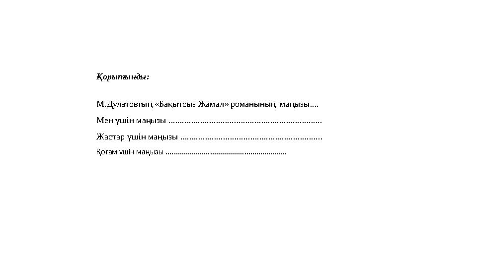 Қорытынды: М.Дулатовтың «Бақытсыз Жамал» романының маңызы.... Мен үшін маңызы ................................................