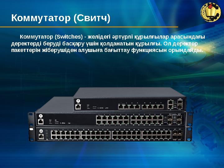 Коммутатор (Свитч) Коммутатор (Switches) - желідегі әртүрлі құрылғылар арасындағы деректерді беруді басқару үшін қолданатын құр