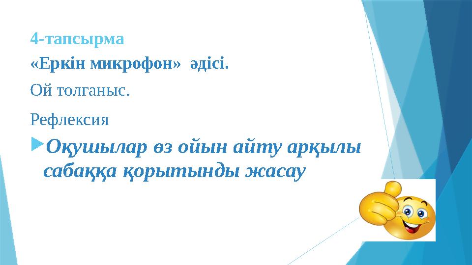 4-тапсырма «Еркін микрофон» әдісі. Ой толғаныс. Рефлексия Оқушылар өз ойын айту арқылы сабаққа қорытынды ж