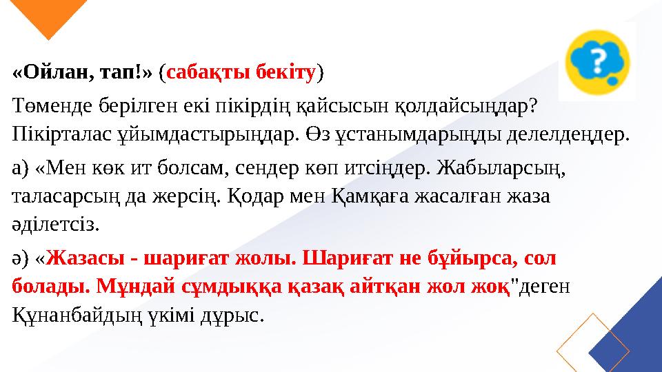 «Ойлан, тап!» (сабақты бекіту) Төменде берілген екі пікірдің қайсысын қолдайсыңдар? Пікірталас ұйымдастырыңдар. Өз ұстанымдарың