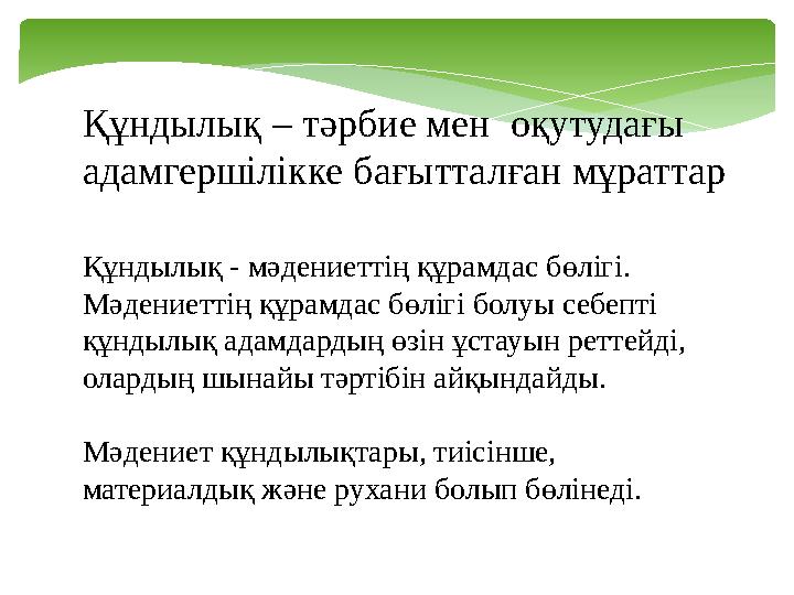 Құндылық – тәрбие мен оқутудағы адамгершілікке бағытталған мұраттар Құндылық - мәдениеттің құрамдас бөлігі. Мәдениеттің құр