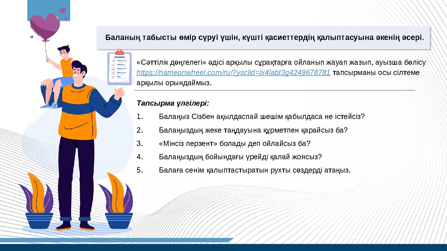 Баланың табысты өмір сүруі үшін, күшті қасиеттердің қалыптасуына әкенің әсері. «Сәттілік дөңгелегі» әдісі арқылы сұрақтарға ойл Баланың табысты өмір сүруі үшін, күшті қасиеттердің қалыптасуына әкенің әсері. «Сәттілік дөңгелегі» әдісі арқылы сұрақтарға ойл