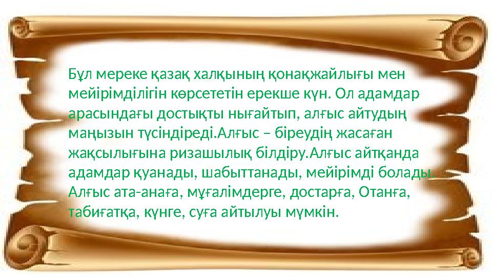 Бұл мереке қазақ халқының қонақжайлығы мен мейірімділігін көрсететін ерекше күн. Ол адамдар арасындағы достықты нығайтып, алғы
