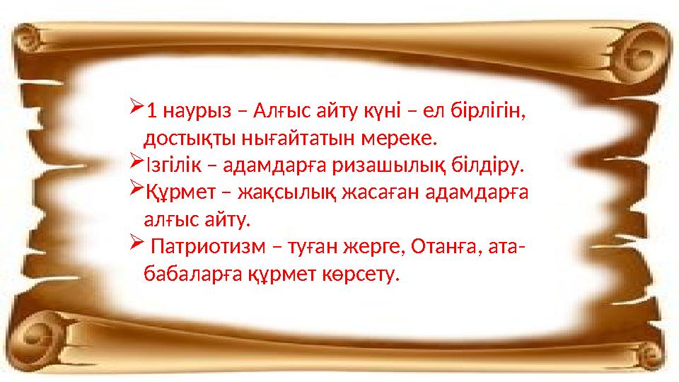 1 наурыз – Алғыс айту күні – ел бірлігін, достықты нығайтатын мереке. Ізгілік – адамдарға ризашылық білдіру. Құрмет – жақсыл