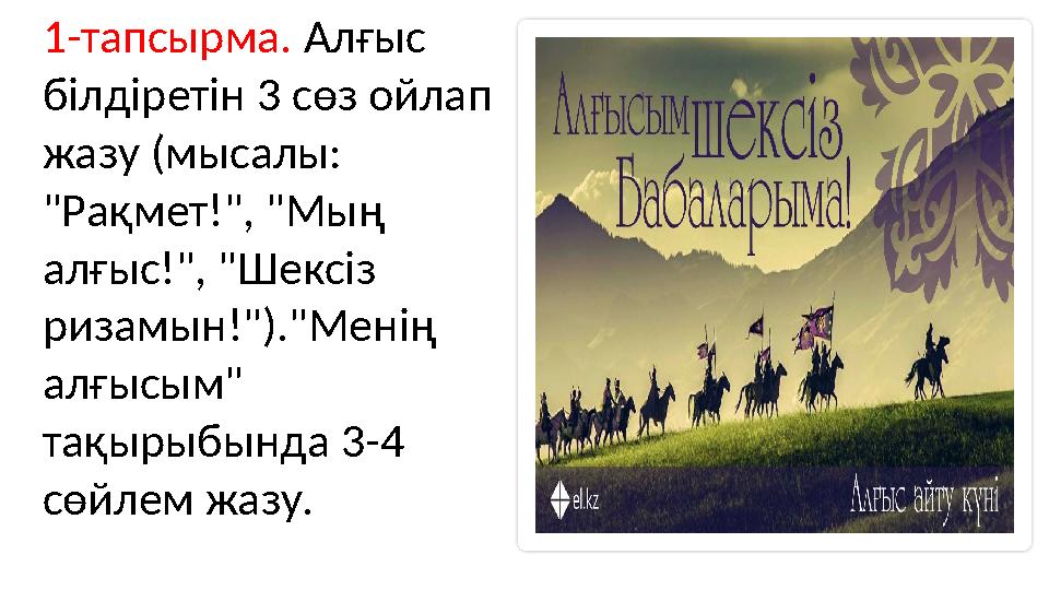 1-тапсырма. Алғыс білдіретін 3 сөз ойлап жазу (мысалы: "Рақмет!", "Мың алғыс!", "Шексіз ризамын!")."Менің алғысым" тақыр