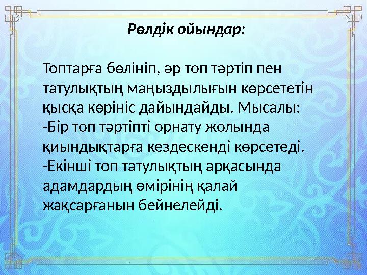 Рөлдік ойындар: Топтарға бөлініп, әр топ тәртіп пен татулықтың маңыздылығын көрсететін қысқа көрініс дайындайды. Мысалы: -Бір