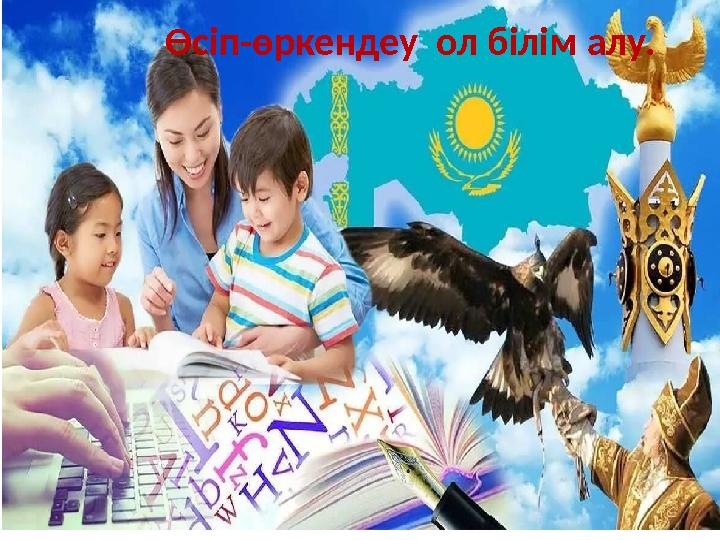 Өсіп-өркендеу ол білім алу.