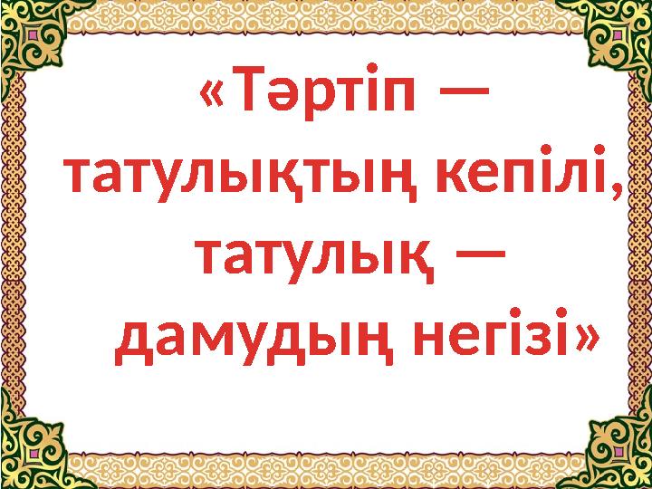 «Тәртіп — татулықтың кепілі, татулық — дамудың негізі»
