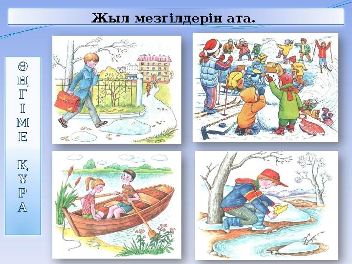 Жыл мезгілдерін ата. Ә Ң Г І М Е Қ Ұ Р А Жыл мезгілдерін ата. Ә Ң Г І М Е Қ Ұ Р А