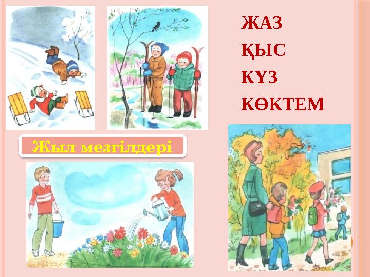 Жыл мезгілдері ЖАЗ ҚЫС КҮЗ КӨКТЕМ Жыл мезгілдері ЖАЗ ҚЫС КҮЗ КӨКТЕМ