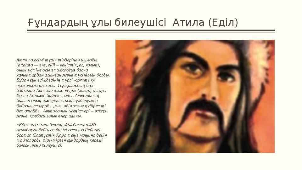 Ғұндардың ұлы билеушісі Атила (Еділ) Аттила есімі түрік тілдерінен шығады (atta/ata — әке, el/il – кеңістік, ел, Ғұндардың ұлы билеушісі Атила (Еділ) Аттила есімі түрік тілдерінен шығады (atta/ata — әке, el/il – кеңістік, ел,