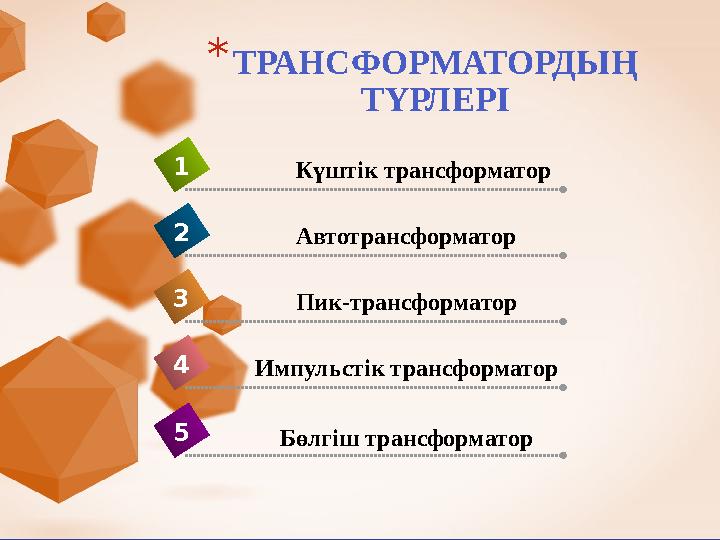 *ТРАНСФОРМАТОРДЫҢ ТҮРЛЕРІ Импульстік трансформатор4 Күштік трансформатор1 Автотрансформатор2 Пик-трансформатор3 Бөлгіш трансфор
