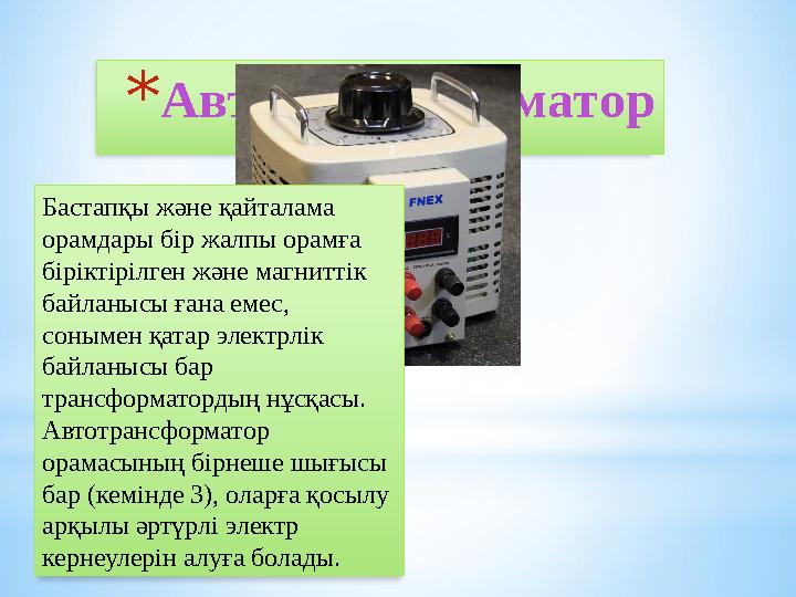 *Автотрансформатор Бастапқы және қайталама орамдары бір жалпы орамға біріктірілген және магниттік байланысы ғана емес, сон