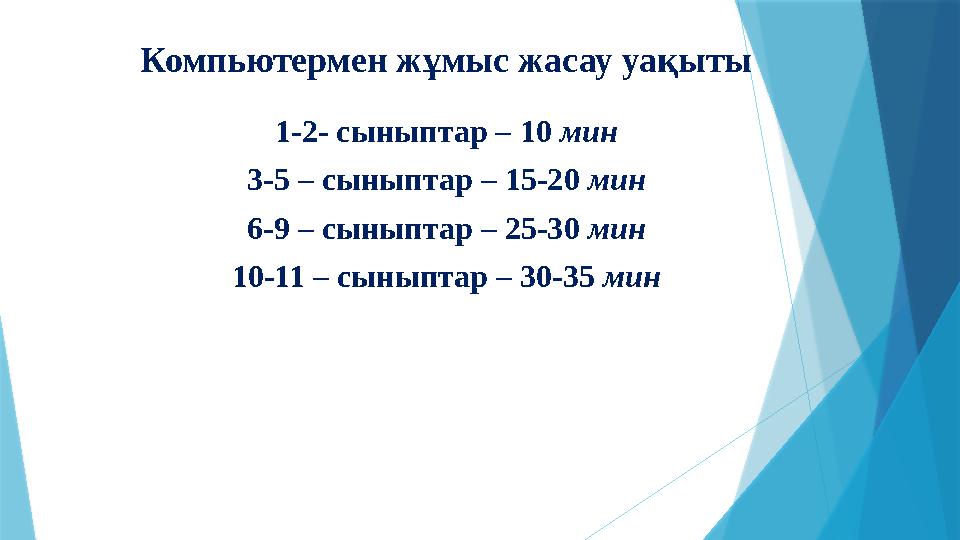 1-2- сыныптар – 10 мин 3-5 – сыныптар – 15-20 мин 6-9 – сыныптар – 25-30 мин 10-11 – сыныптар – 30-35 мин Комп