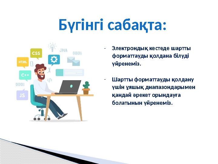 Бүгінгі сабақта: -Электрондық кестеде шартты форматтауды қолдана білуді үйренеміз. -Шартты форматтауды қолдану үшін ұяшық