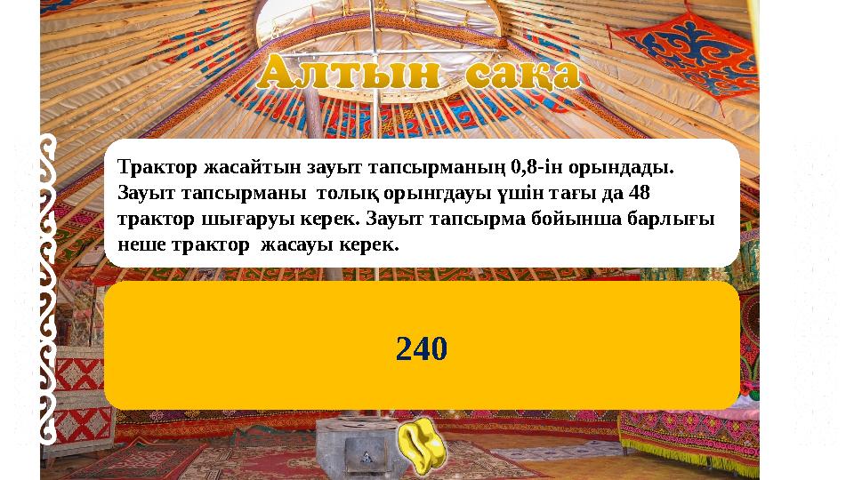 Трактор жасайтын зауыт тапсырманың 0,8-ін орындады. Зауыт тапсырманы толық орынгдауы үшін тағы да 48 трактор шығаруы керек. З Трактор жасайтын зауыт тапсырманың 0,8-ін орындады. Зауыт тапсырманы толық орынгдауы үшін тағы да 48 трактор шығаруы керек. З