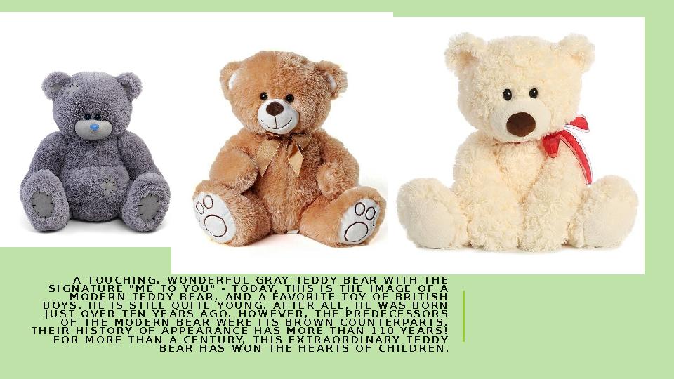 A TOUCHING, WONDERFUL GRAY TEDDY BEAR WITH THE SIGNATURE "ME TO YOU" - TODAY, THIS IS THE IMAGE OF A MODERN TEDDY BEAR, AND A